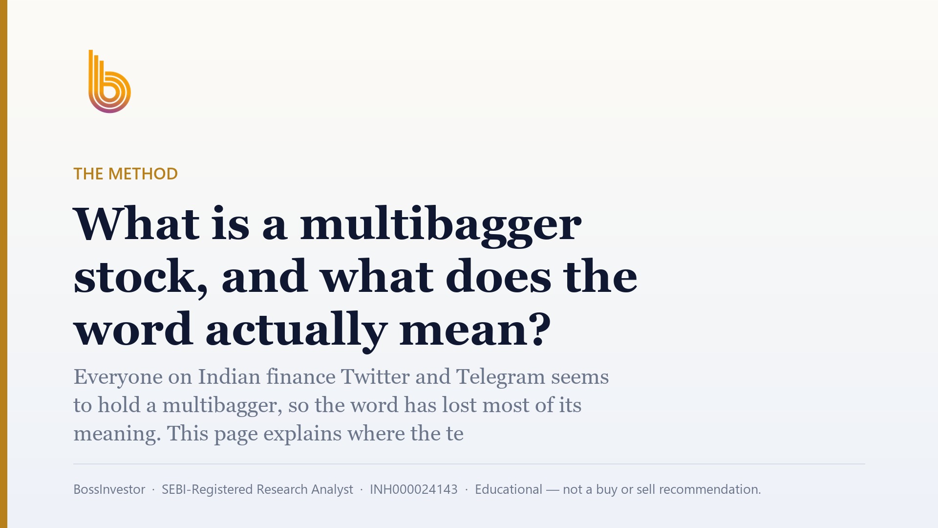 The Method: What is a multibagger stock, and what does the word actually mean? Everyone on Indian finance Twitter and Telegram seems to hold a multibagger, so the word has lost most of its meaning. This page explains where the term comes from, the maths behind it, and what such businesses usually look like before the price moves. It also uses our own September 2026 data to show how rare those businesses are. BossInvestor, SEBI-Registered Research Analyst, INH000024143, Educational — not a buy or sell recommendation.