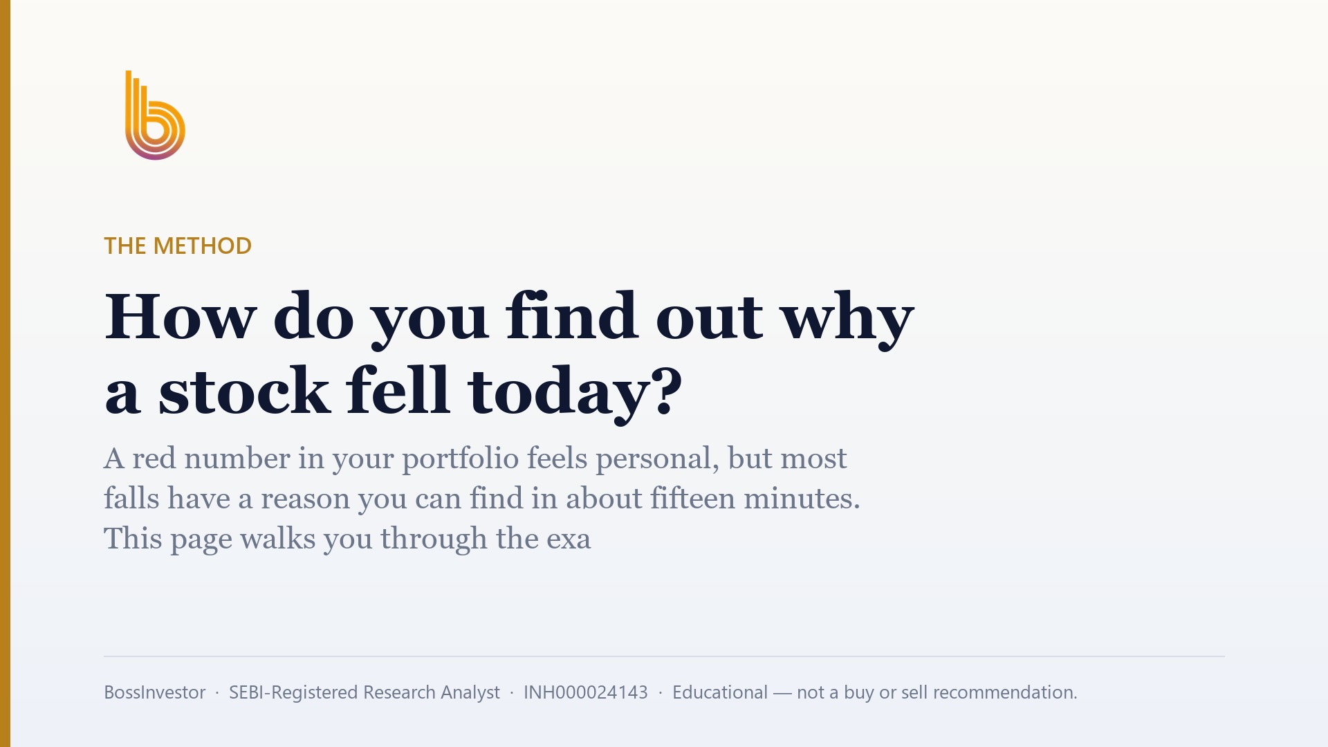 The Method: How do you find out why a stock fell today? A red number in your portfolio feels personal, but most falls have a reason you can find in about fifteen minutes. This page walks you through the exact order of checks, using free NSE and BSE sources, so you can tell real bad news from noise. BossInvestor, SEBI-Registered Research Analyst, INH000024143, Educational — not a buy or sell recommendation.